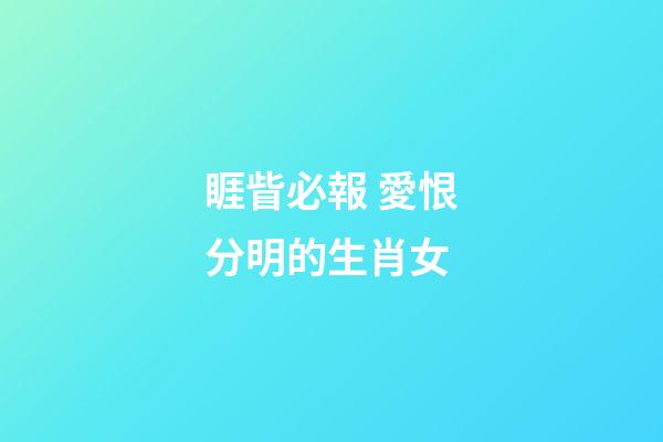 睚眥必報 愛恨分明的生肖女